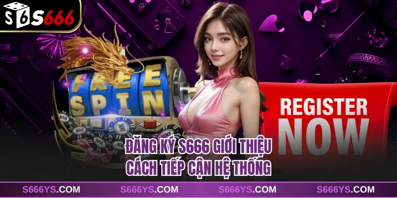 Đăng ký S666 giới thiệu cách tiếp cận hệ thống