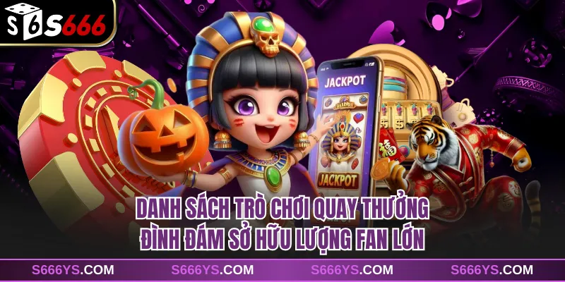 Danh sách trò chơi quay thưởng đình đám sở hữu lượng fan lớn