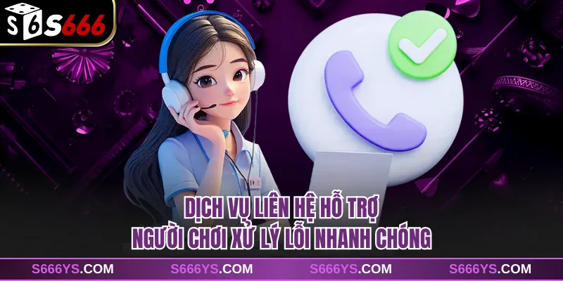 Dịch vụ liên hệ hỗ trợ người chơi xử lý lỗi nhanh chóng