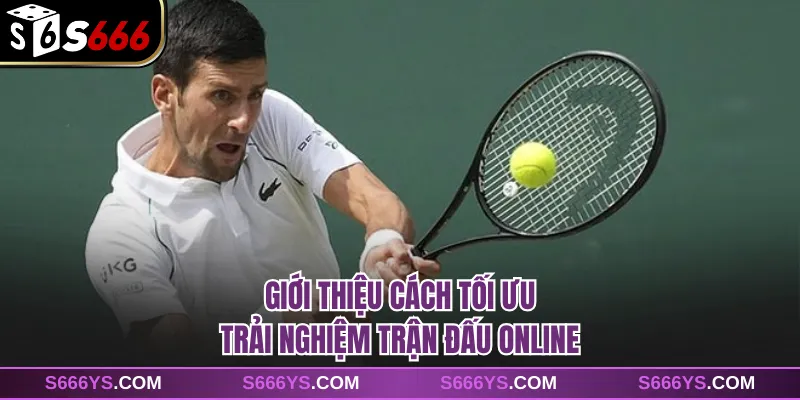 Giới thiệu cách tối ưu trải nghiệm trận đấu online