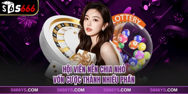 Hội viên nên chia nhỏ vốn cược thành nhiều phần