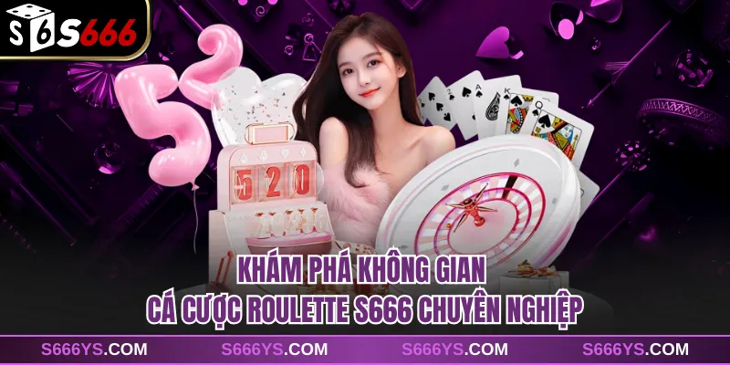 Khám phá không gian cá cược Roulette S666 chuyên nghiệp