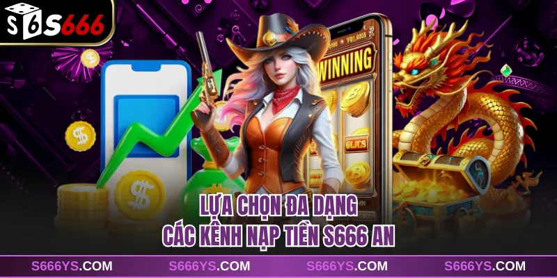 Lựa chọn đa dạng các kênh nạp tiền S666 an