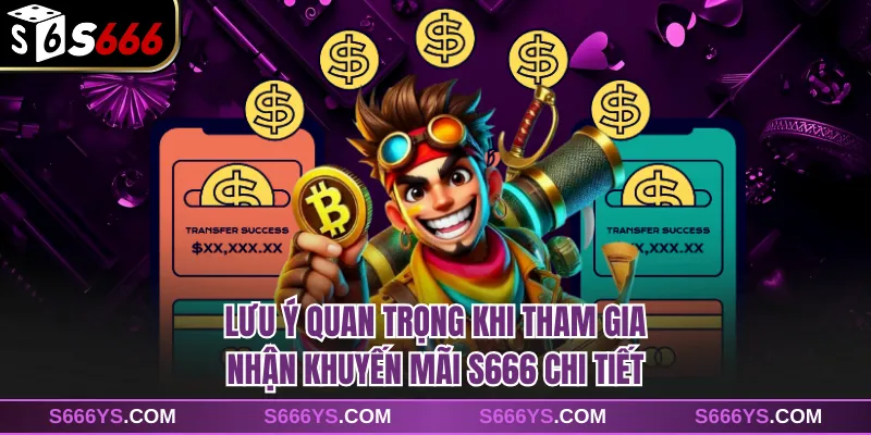 Lưu ý quan trọng khi tham gia nhận khuyến mãi S666 chi tiết