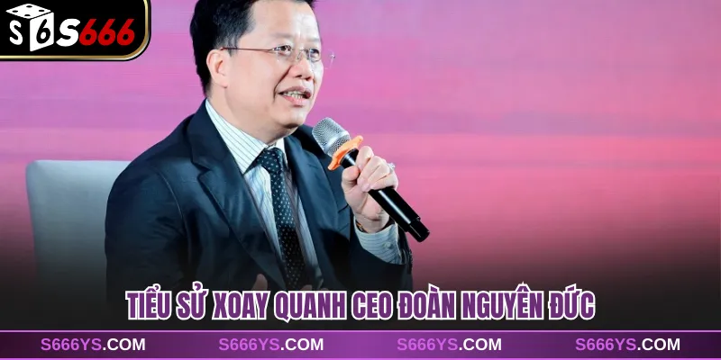Tiểu sử xoay quanh CEO Đoàn Nguyên Đức