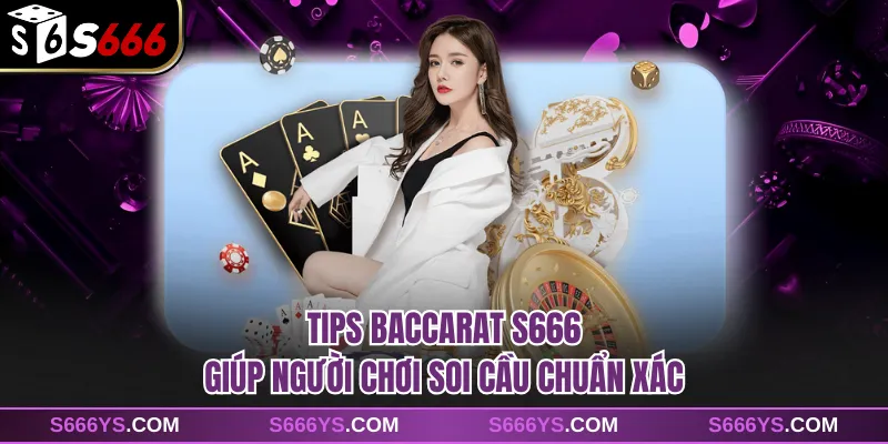 Tips baccarat S666 giúp người chơi soi cầu chuẩn xác