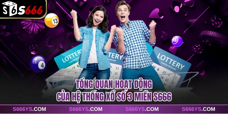 Tổng quan hoạt động của hệ thống xổ số 3 miền S666
